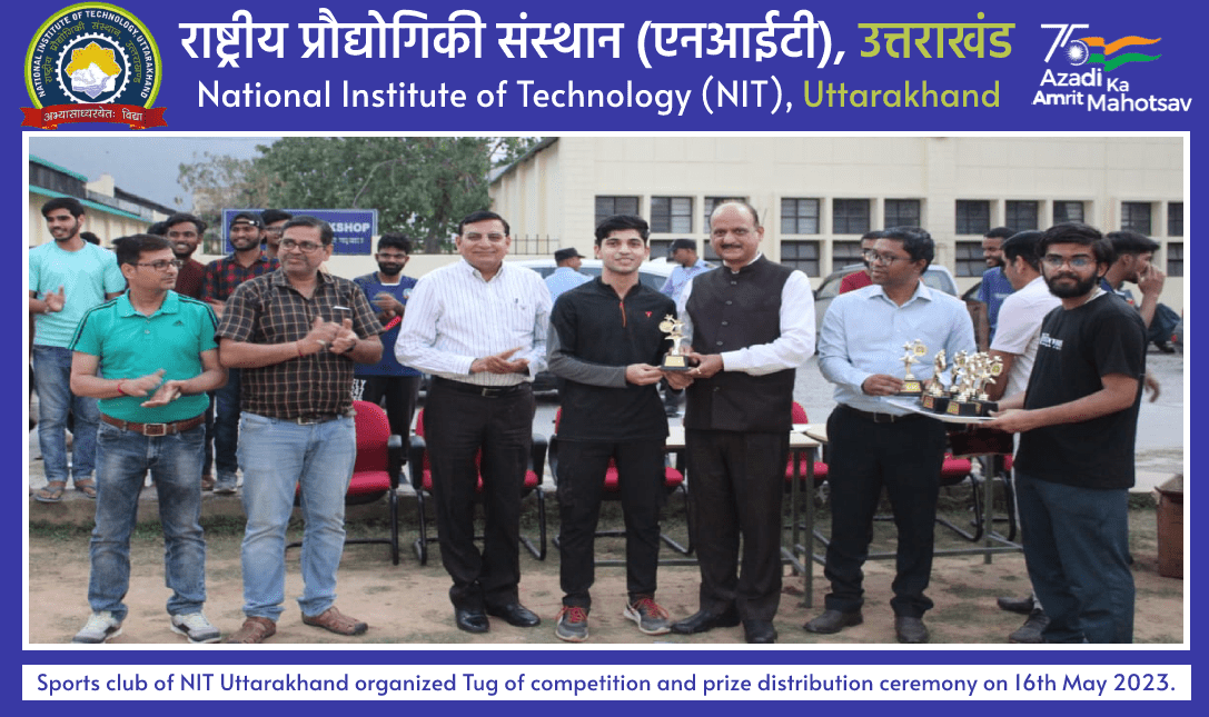 Sports club of NIT Uttarakhand organized Tug of competition and prize distribution ceremony on 16th May 2023.