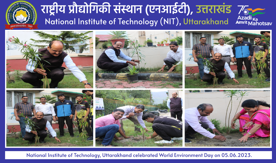 National Institute of Technology, Uttarakhand celebrated World Environment Day on 05.06.2023.